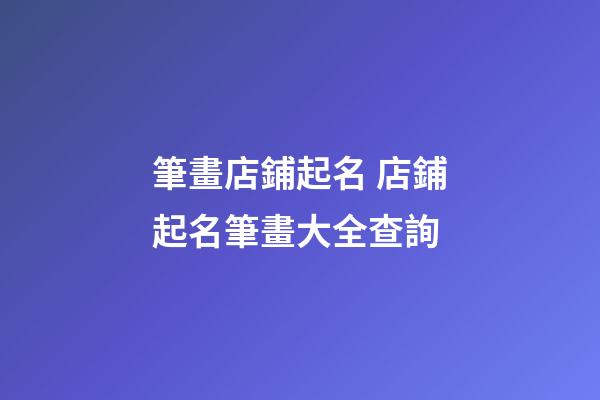 筆畫店鋪起名 店鋪起名筆畫大全查詢-第1張-店鋪起名-玄機派